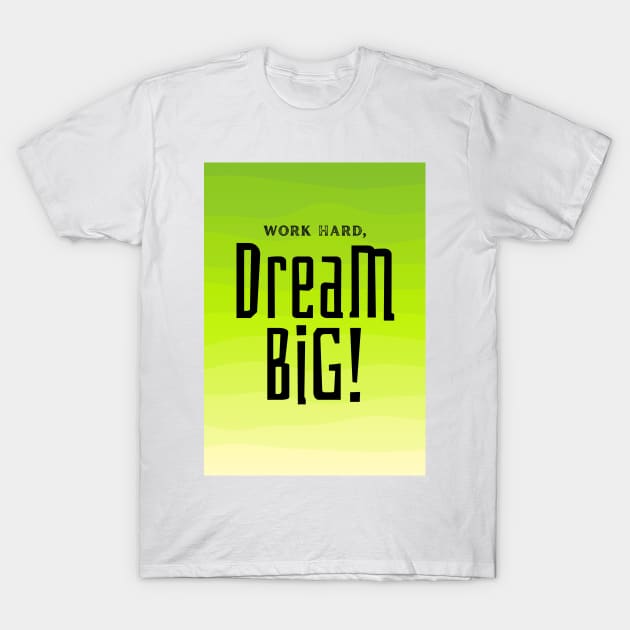 Work Hard, Dream Big T-Shirt by TheSoldierOfFortune